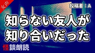 【怪談 怖い話】知らない友人が知り合いだった〈奇々怪々〉【女性の怪談朗読】