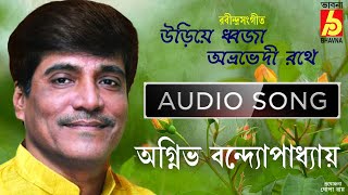 Uriye Dhwaja || Agnibha Bandyopadhyay || Tagore Song || Audio Song ||Bangla Gaan || Bhavna Records