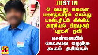 6 வயது மகளை பலாத்காரம் செய்து டாக்டரிம் சிக்கிய அரசியல் பிரமுகர் புரட்சி ரவி