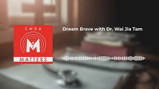 CMDA Matters - Dream Brave with Dr. Wai Jia Tam