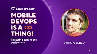 Mastering continuous deployment with Keegan Rush | Mobile DevOps is a Thing! Podcast