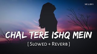 Chal Tere Ishq Mein (Slowed + Reverb) | Neeti Mohan, Vishal Mishra,Shehnaz-Sahil | Gadar 2 | SR Lofi