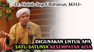 Digunakan Untuk Apa Satu-Satunya Kesempatan Kita? || Dr. Habib Segaf Baharun, M.H.I #kesempatan