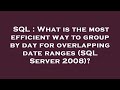 SQL : What is the most efficient way to group by day for overlapping date ranges (SQL Server 2008)?