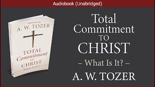 Total Commitment to Christ | A. W. Tozer | Christian Audiobook