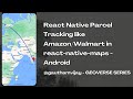 React Native Parcel Tracking like Amazon/Walmart in react-native-maps - Android - GEOVERSE SERIES