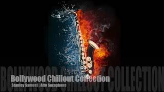 The Ultimate Chillout Collection| Bollywood Superhits | I Love The Sax | Stanley Samuel