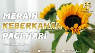 RAHASIA MERAIH KEBERKAHAN PAGI HARI | Ustadz Budi Ashari, Lc.