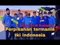 10 tahun kerja di malaysia,akhirnya pulang ke indonesia | perpisahan tki.🇮🇩🇲🇾