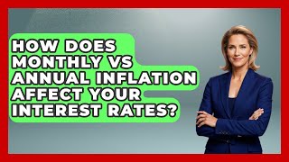 How Does Monthly Vs Annual Inflation Affect Your Interest Rates? - Inflation Insight Channel
