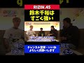 平本蓮 鈴木千裕と戦ったら予想以上に強かった件【RIZIN.45】