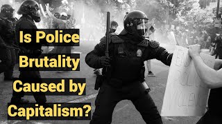 Is Police Brutality Caused by Capitalism? 6 Minute Answer