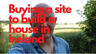 Buying a site in Ireland to build a house-the 3 options