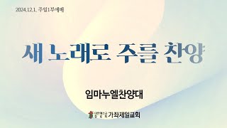 20241201 | 새노래로 주를 찬양  | 임마누엘찬양대 | 가좌제일교회