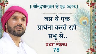 बस ये एक प्रार्थना करते रहो प्रभु से..श्रीमद्भागवत के गूढ़ रहस्य | प्रथम स्कन्ध | 78 | Hita Ambrish