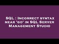 SQL : Incorrect syntax near 'go' in SQL Server Management Studio