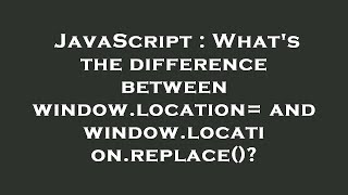 JavaScript : What's the difference between window.location= and window.location.replace()?