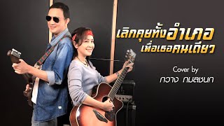 เลิกคุยทั้งอำเภอเพื่อเธอคนเดียว (ลิลลี่ ได้หมดถ้าสดชื่น) Cover by กวาง กมลชนก