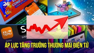 Áp lực tăng trưởng thương mại điện tử | VTV24