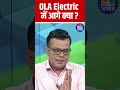 what s next for ola electric insights from anuj singhal olaelectric में आगे क्या