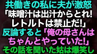 【スカッとする話】共働きの私に夫が激怒「味噌汁は出汁からとれ！レトルトは禁止だ！」反論すると「俺の母さんはちゃんとやっていた！」その話を聞いた姑は爆笑し…【修羅場】