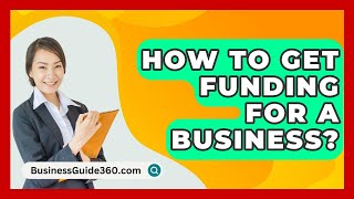 How To Get Funding For A Business? - BusinessGuide360.com