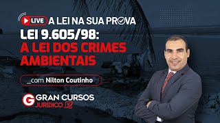 A Lei na sua prova - Lei 9.605/98: A Lei dos Crimes Ambientais com Prof. Nilton Coutinho