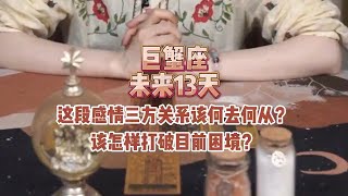 巨蟹座，未来13天，这段感情三方关系该何去何从？该怎样打破目前困境？#塔罗测试 #塔罗牌