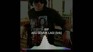 AKU GEMUK LAGI (lirik)BIP