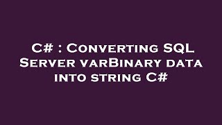 C# : Converting SQL Server varBinary data into string C#