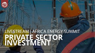 The Role of Private Investment in Africa’s Energy Sector | Mission 300 Africa Energy Summit