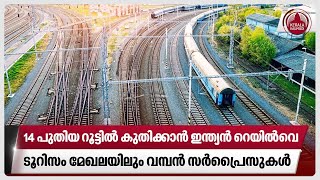 14 പുതിയ റൂട്ടില്‍ കുതിക്കാന്‍ ഇന്ത്യന്‍ റെയില്‍വെ,ടൂറിസം മേഖലയിലും വമ്പന്‍ സര്‍പ്രൈസുകള്‍ |Railways