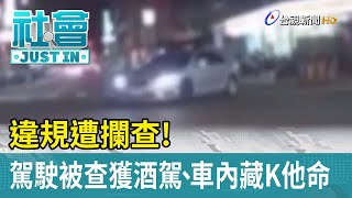 違規遭攔查！駕駛被查獲酒駕、車內藏K他命【社會快訊】