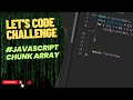 Let's Code - Challenges - Chunk Array with #Javascript