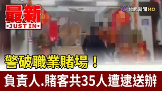 警破職業賭場！ 負責人.賭客共35人遭逮送辦【最新快訊】