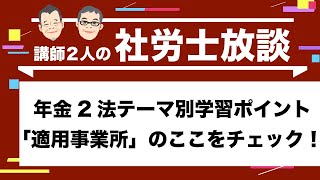 【社労士】年金2法テーマ別学習ポイント「適用事業所」のここをチェック！