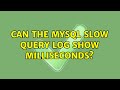 Can the mysql slow query log show milliseconds?