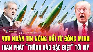 Điểm nóng thế giới: Vừa nhận tin nóng hổi từ đồng minh, Iran phát “thông báo đặc biệt” tới Mỹ