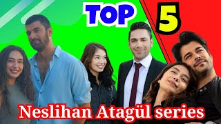 Neslihan Atagül Top 5 series 2021