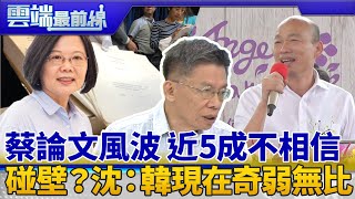 蔡論文有問題？近5成民眾不相信 韓處處碰壁？沈富雄：韓現在奇弱無比｜雲端最前線 EP688精華