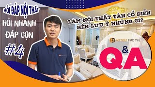 [Q\u0026A 04] LÀM NỘI THẤT TÂN CỔ ĐIỂN NÊN LƯU Ý NHỮNG GÌ? NỘI THẤT PHÚC THỌ