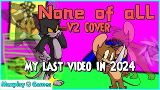 [+FLP] None of All V2 Cover | Last video of 2024