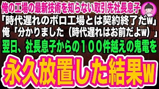 【スカッとする話】俺の工場が最新技術を持っていると知らない取引先の社長息子「時代遅れのボロ工場とは契約終了だwお前の工場終わったなw」俺「はい   」翌日社長息子からの鬼電100件を永久無視