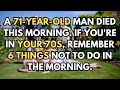 A 71-year-old man PASSED AWAY early this morning. Avoid 6 things in your 70s | Life Lessons