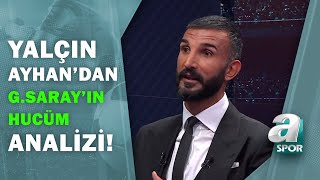 Yalçın Ayhan Galatasaray'ın Hucüm Taktikleriyle Maçın Analizini Yaptı! / A Spor / Son Sayfa
