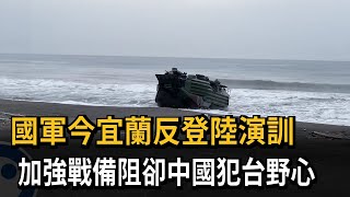 國軍今宜蘭反登陸演訓　加強戰備阻卻中國犯台野心－民視新聞