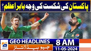 Geo News Headlines 8 AM - Reason for Pakistan's defeat is Babar Azam? | 11 May 2024