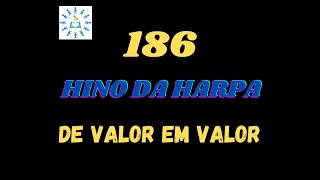 186 - Hino da Harpa Cristã - De Valor em Valor - Legendado