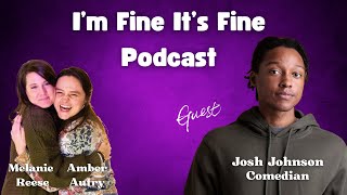 Josh Johnson-Anxious & Content | I'm Fine It's Fine Podcast w/ Amber Autry & Melanie Reese