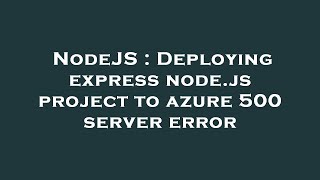 NodeJS : Deploying express node.js project to azure 500 server error